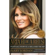 Arta ei de a reusi. Povestea nespusa a Melaniei Trump - Mary Jordan