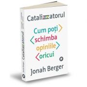 Catalizatorul. Cum poti schimba opiniile oricui – Johan Berger librariadelfin.ro