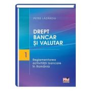 Drept bancar si valutar. partea i – reglementarea activitatii bancare in romania - petre lazaroiu