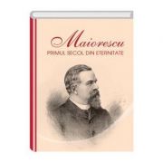 Maiorescu. primul secol din eternitate - iosif r. urs