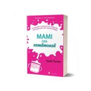 Mami cea nemamoasa. suisurile nostime si caderile emotionale ale maternitatii - sarah turner