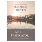 Micul predicator – Elizabeth Prentiss Sfaturi Practice. Religie imagine 2022