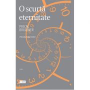 O scurta eternitate. Filosofia longevitatii – Pascal Bruckner librariadelfin.ro