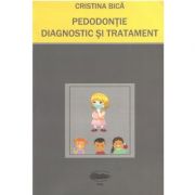 Pedodontie. Diagnostic si Tratament – Cristina Bica Medicina ( Carti de specialitate ). Stomatologie imagine 2022