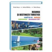 Resurse si destinatii turistice. Studii de caz, statistici, reglementari si documente O. M. T - Nicolae Neacsu, Andreea Baltaretu, Monica Neacsu