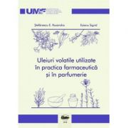 Uleiuri volatile utilizate in practica farmaceutica si in parfumerie. color - ruxandra e. stefanescu, sigrid esianu