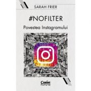 #nofilter. Povestea Instagramului - Sarah Frier