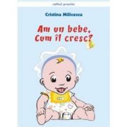 Am un bebe, cum il cresc? – Cristina Milicescu librariadelfin.ro