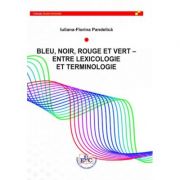 Bleu, noir, rouge et vert. Entre lexicologie et terminologie – Iuliana-Florina Pandelica librariadelfin.ro imagine 2022