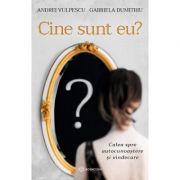 Cine sunt eu? calea spre autocunoastere si vindecare - andrei vulpescu