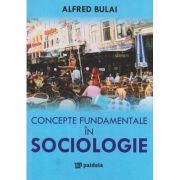 Concepte fundamentale in Sociologie – Alfred Bulai librariadelfin.ro imagine 2022 cartile.ro