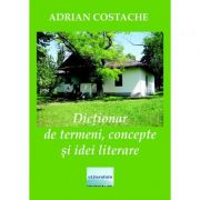 Dictionar de termeni, concepte si idei literare. Editia II – Adrian Costache de la librariadelfin.ro imagine 2021