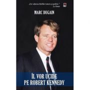 Il vor ucide pe Robert Kennedy – Marc Dugain librariadelfin.ro