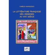 La litterature francaise des origines au XVIe siecle – Camelia Manolescu Stiinte. Stiinte Umaniste. Filologie imagine 2022
