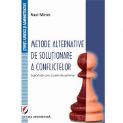 Metode alternative de solutionare a conflictelor. Suport de curs si caiet de seminar - Raul Miron