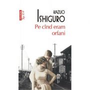 Pe cind eram orfani (editie de buzunar) - Kazuo Ishiguro