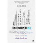 Testosteron Rex. Mituri despre sex, stiinta si societate – Cordelia Fine Stiinte. Stiinte Exacte. Diverse imagine 2022