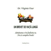 Un brevet de viata lunga - sanatatea e in farfuria ta. nu-ti cumpara boala! - virginia faur