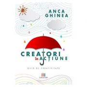 Creatori in actiune. Ghid de creativitate – Anca Ghinea librariadelfin.ro