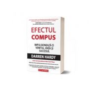 Efectul compus. impulsioneaza-ti venitul, viata si succesul - darren hardy