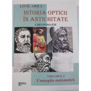 Istoria opticii in antichitate. Crestomatie. Volumul 2 Conceptia matematica – Liviu Arici antichitate