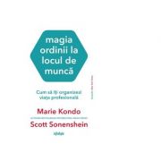 Magia ordinii la locul de munca. cum sa iti organizezi viata profesionala - marie kondo, scott sonenshein