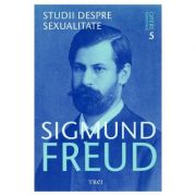 Opere esentiale. Vol. 5. Studii despre sexualitate - Sigmund Freud