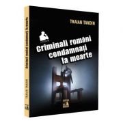 Criminali romani condamnati la moarte – Traian Tandin librariadelfin.ro imagine 2022