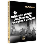 Criminali romani condamnati la pedeapsa capitala – Traian Tandin Promotiile Lunii. Neverland / Evrika / Pro Universitaria imagine 2022