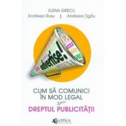 Cum sa comunici in mod legal sau Dreptul publicitatii - Elena Grecu, Andreea Rusu, Andreea Tigau imagine libraria delfin 2021
