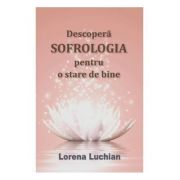 Descopera sofrologia pentru o stare de bine – Lorena Luchian de la librariadelfin.ro imagine 2021