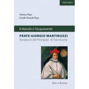 Il diavlo e l'acquasanta, frate Giorgio Martinuzzi, fondatore del Principato di Transilvania - Adriano Papo