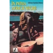 In inima Africii negre – Adriana Sarmiza Dumay de la librariadelfin.ro imagine 2021