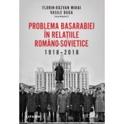 Problema Basarabiei in relatiile romano-sovietice (1918-2018) - Florin‑Razvan Mihai, Vasile Buga