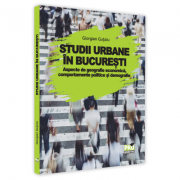 Studii urbane in Bucuresti. Aspecte de geografie economica, comportamente politice si demografie – Giorgian Gutoiu librariadelfin.ro