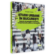 Studii urbane in Bucuresti. Aspecte de geografie economica, comportamente politice si demografie - Giorgian Gutoiu