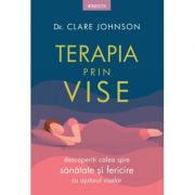 Terapia prin vise – Dr. Clare Johnson Beletristica. Literatura Universala imagine 2022