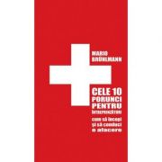 Cele 10 porunci pentru intreprinzatori. cum sa incepi si sa conduci o afacere proprie - mario bruhlmann
