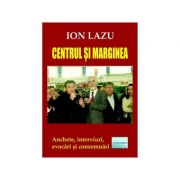 Centrul si marginea. Anchete, interviuri, evocari si consemnari – Ion Lazu Anchete imagine 2022