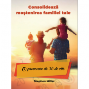 Consolideaza mostenirea familiei tale – O provocare de 30 de zile – Stephan Miller de la librariadelfin.ro imagine 2021