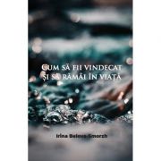 Cum sa fii vindecat si sa ramai in viata - irina belova - smorzh