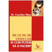 De ce nu ne vindecam si cum putem sa o facem? - caroline myss