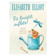 Fii linistit, suflete! – Elisabeth Elliot Elisabeth imagine 2022