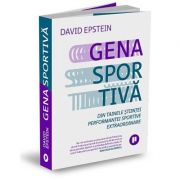 Gena sportiva. Din tainele stiintei performantei sportive extraordinare - David Epstein