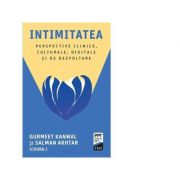 Intimitatea. Perspective clinice, culturale, digitale si de dezvoltare – Salman Akhtar, Gurmeet Kanwal Stiinte. Stiinte Umaniste. Psihologie. Diverse imagine 2022