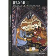 Iranul. Secolul cetatii Ispahan – Francis Richard de la librariadelfin.ro imagine 2021