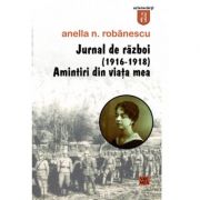 Jurnal de razboi (1916-1918). Amintiri din viata mea - Anella Robanescu