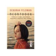 Neortodox. scandalul pe care l-am provocat renuntand la radacinile mele hasidice - deborah feldman