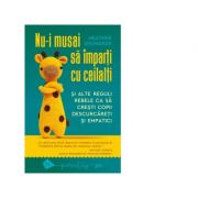 Nu-i musai sa imparti cu ceilalti si alte reguli rebele ca sa cresti copii descurcareti si empatici - Heather Shumaker