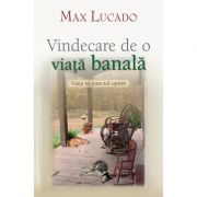 Vindecare de o viata banala – Max Lucado librariadelfin.ro